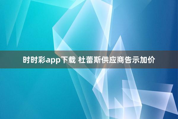 时时彩app下载 杜蕾斯供应商告示加价
